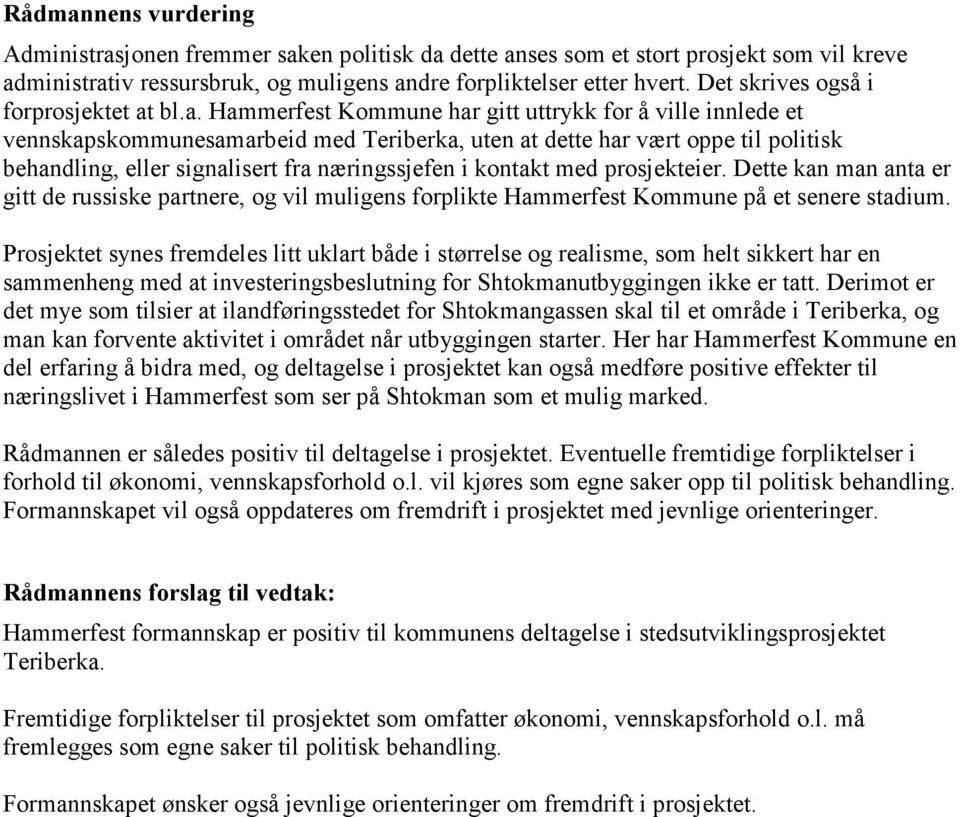 bl.a. Hammerfest Kommune har gitt uttrykk for å ville innlede et vennskapskommunesamarbeid med Teriberka, uten at dette har vært oppe til politisk behandling, eller signalisert fra næringssjefen i