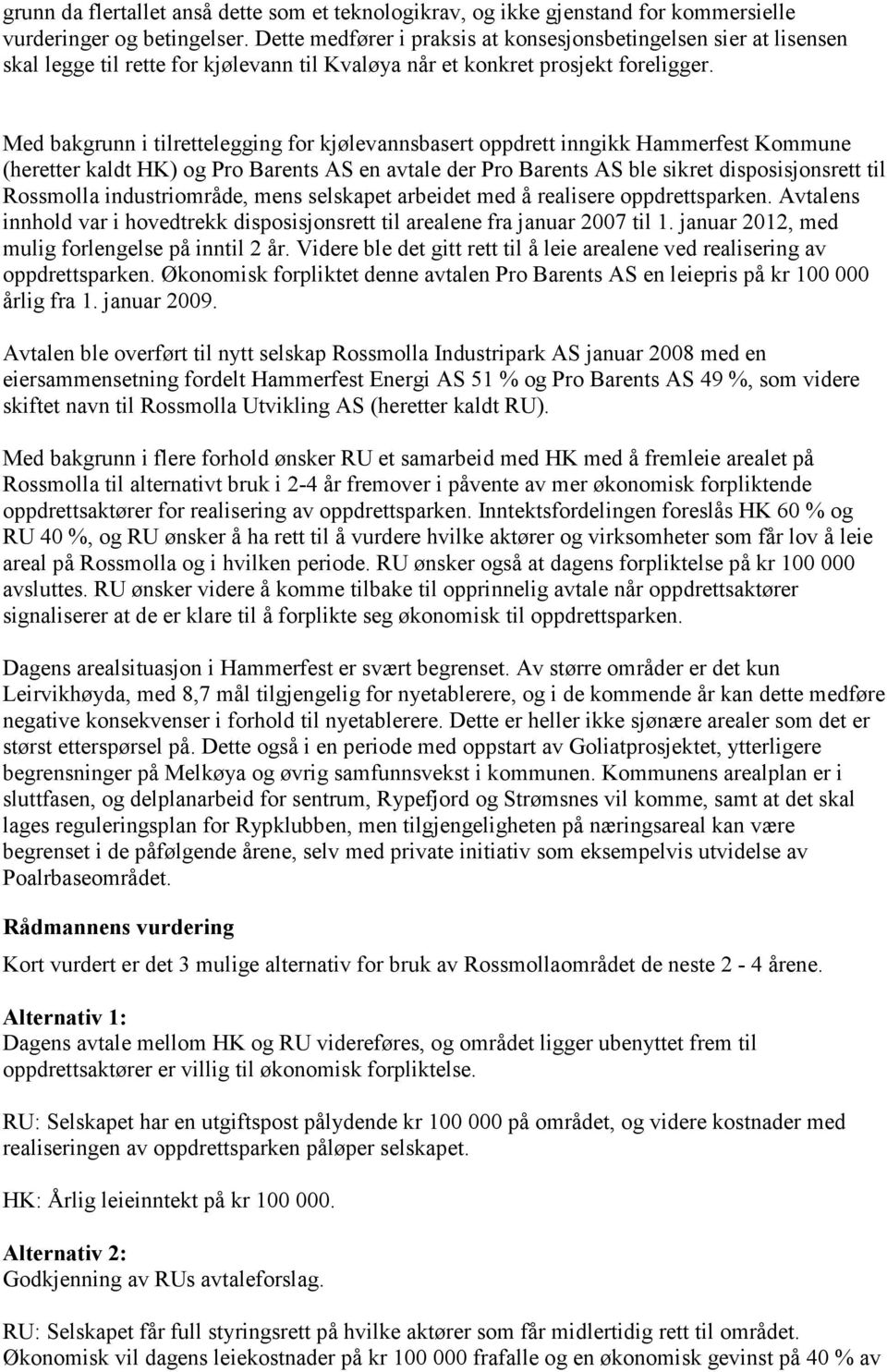 Med bakgrunn i tilrettelegging for kjølevannsbasert oppdrett inngikk Hammerfest Kommune (heretter kaldt HK) og Pro Barents AS en avtale der Pro Barents AS ble sikret disposisjonsrett til Rossmolla