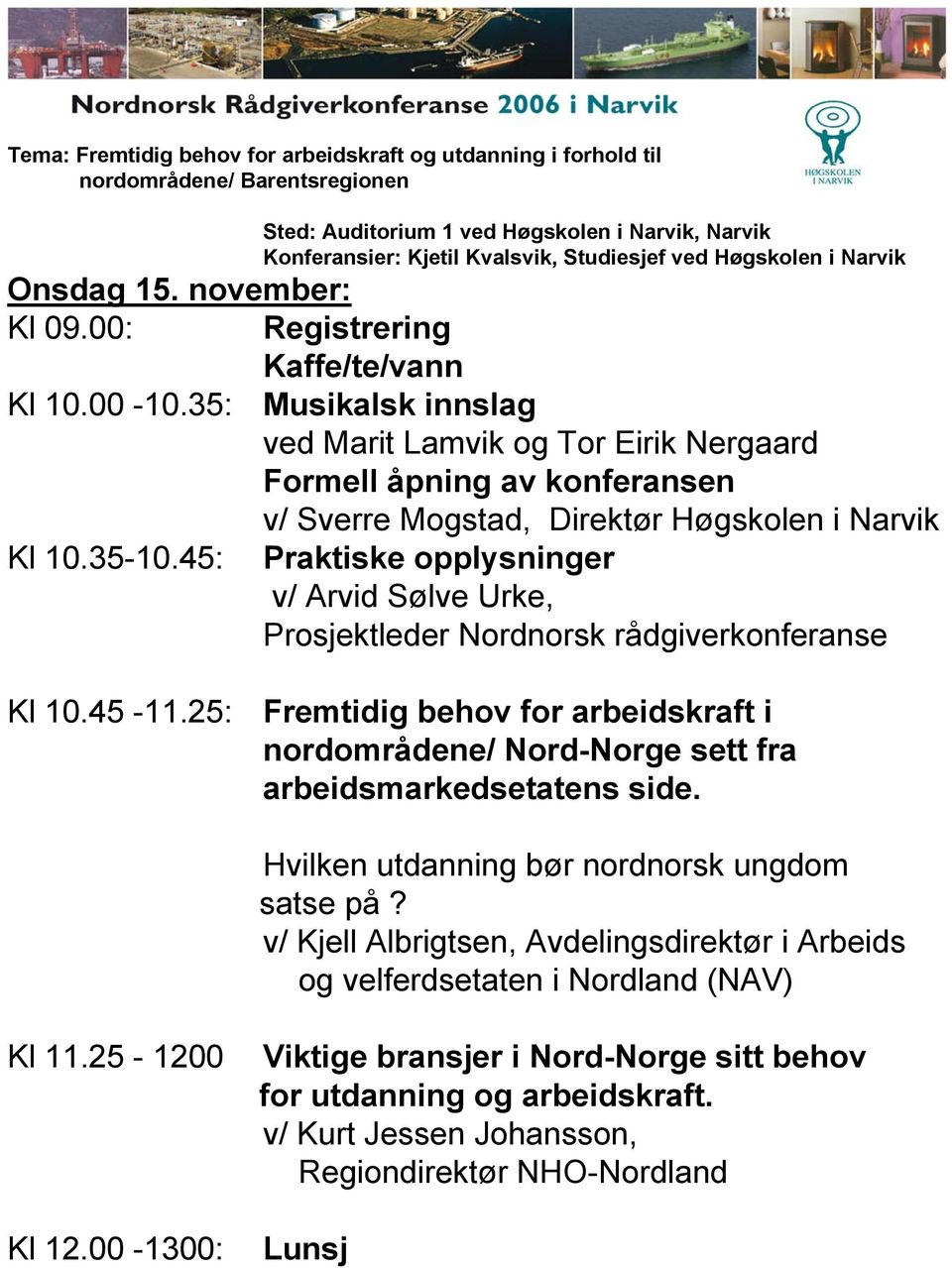 35: Musikalsk innslag ved Marit Lamvik og Tor Eirik Nergaard Formell åpning av konferansen v/ Sverre Mogstad, Direktør Høgskolen i Narvik Kl 10.35-10.