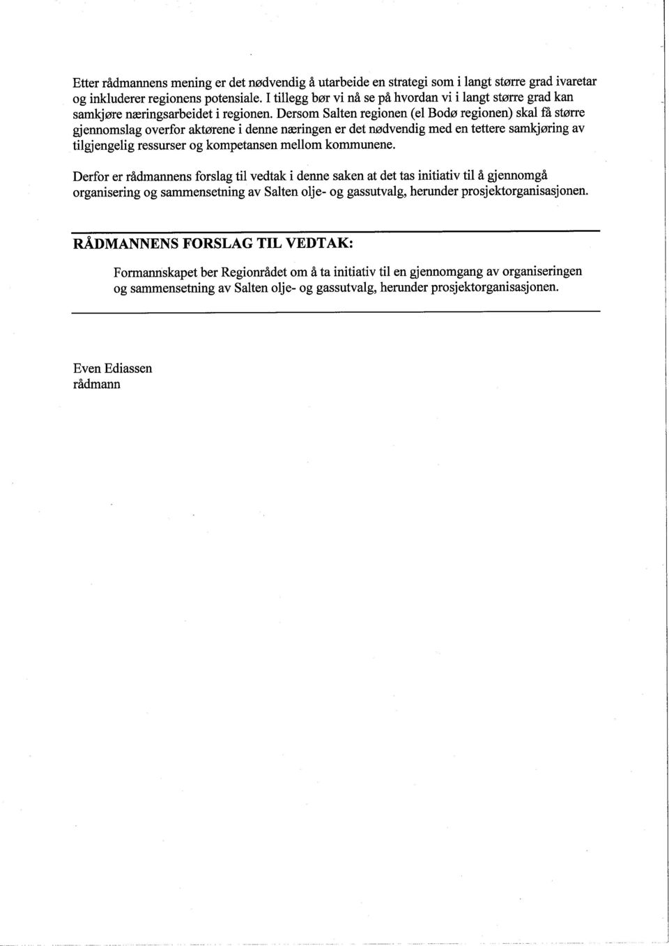 kmpetansen mellm kmmunene Derfr er rådmanens frslag til vedtak i denne saken at det tas initiativ til å gjennmgå rganisering g samensetning av Salten lje- g gassutvalg, heruder psjektrganisasjnen