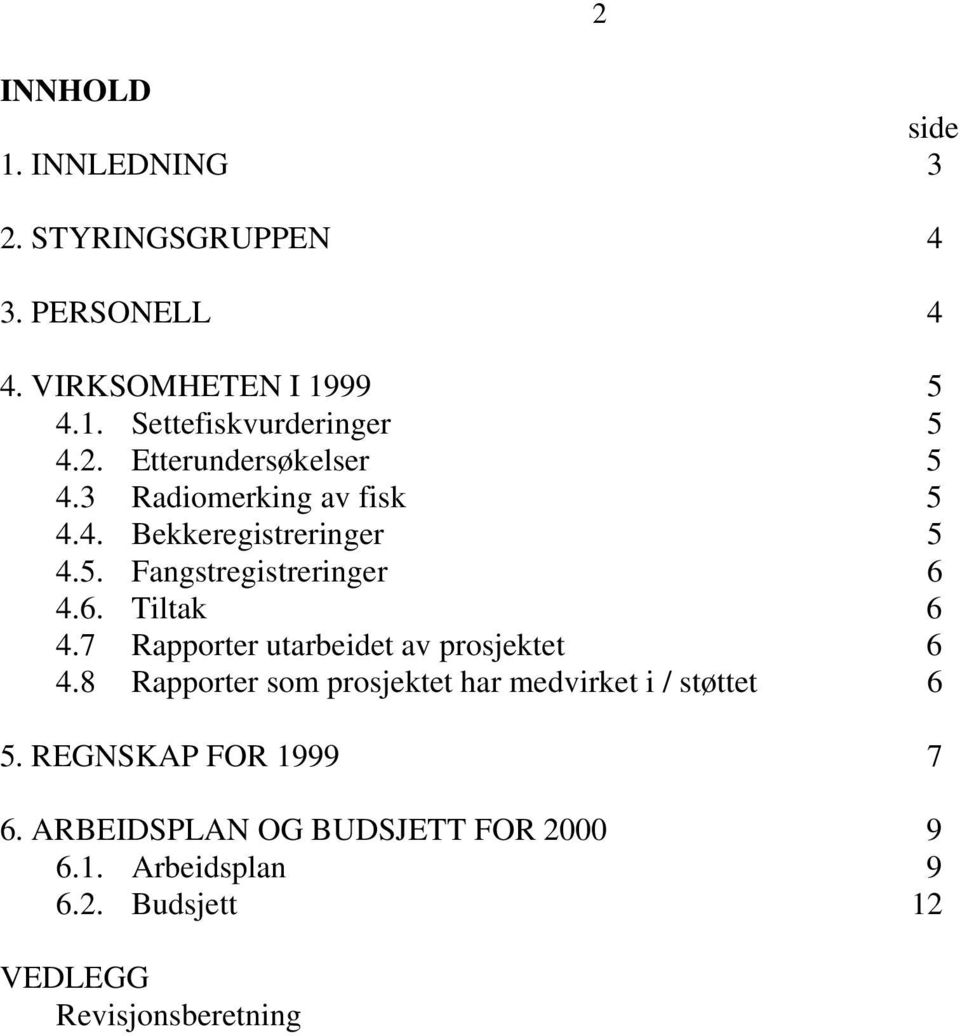 4.6. Tiltak 6 4.7 Rapporter utarbeidet av prosjektet 6 4.8 Rapporter som prosjektet har medvirket i / støttet 6 5.