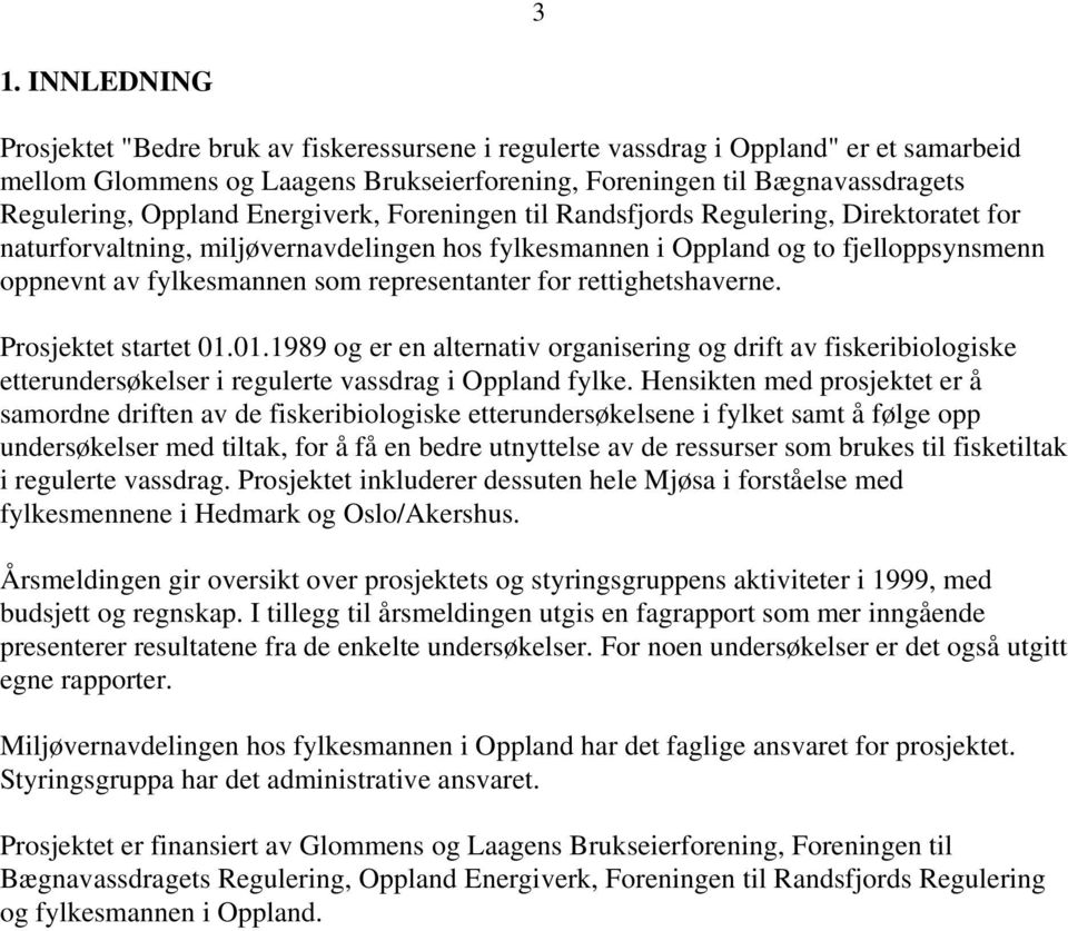 representanter for rettighetshaverne. Prosjektet startet 01.01.1989 og er en alternativ organisering og drift av fiskeribiologiske etterundersøkelser i regulerte vassdrag i Oppland fylke.