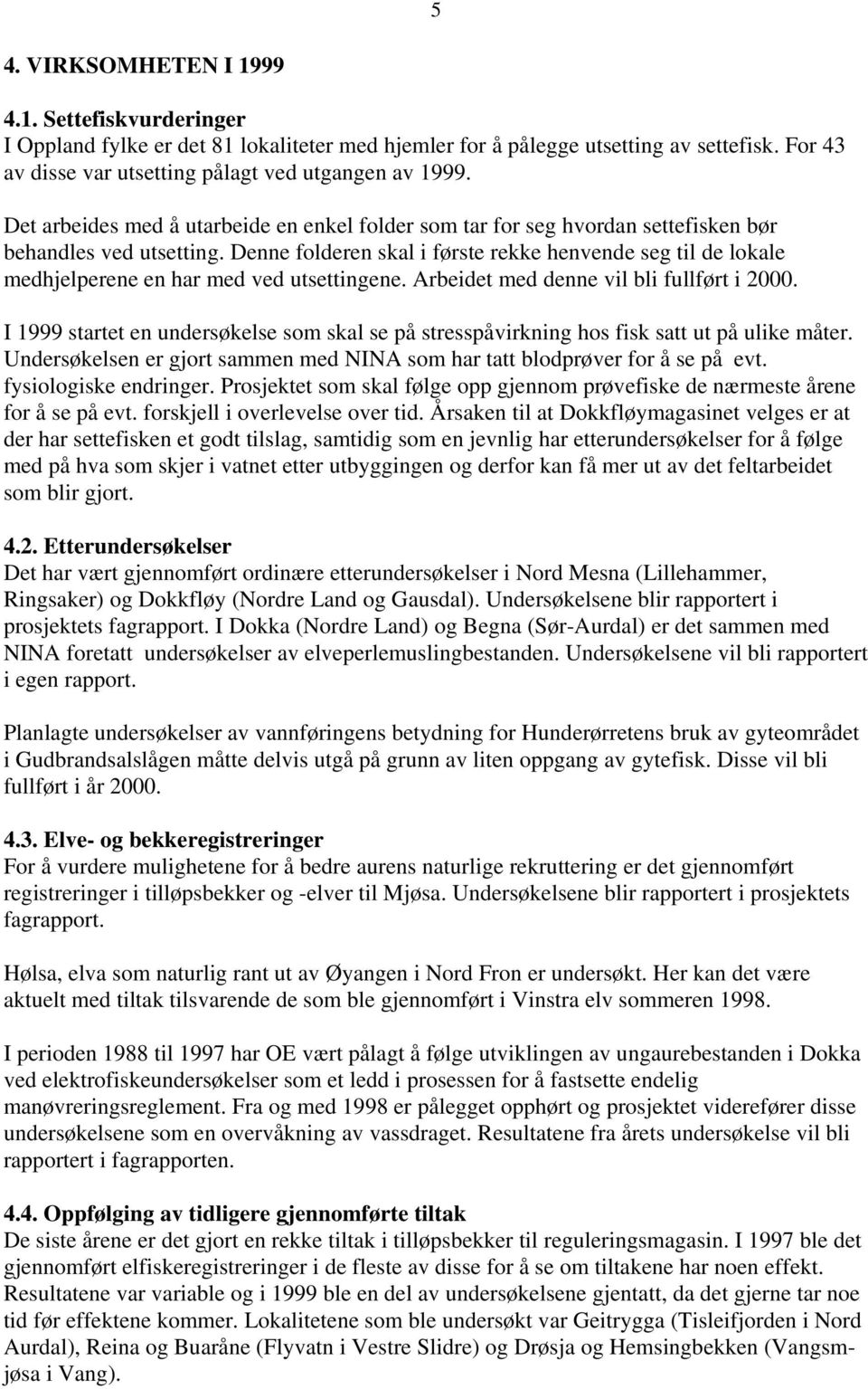 Denne folderen skal i første rekke henvende seg til de lokale medhjelperene en har med ved utsettingene. Arbeidet med denne vil bli fullført i 2000.