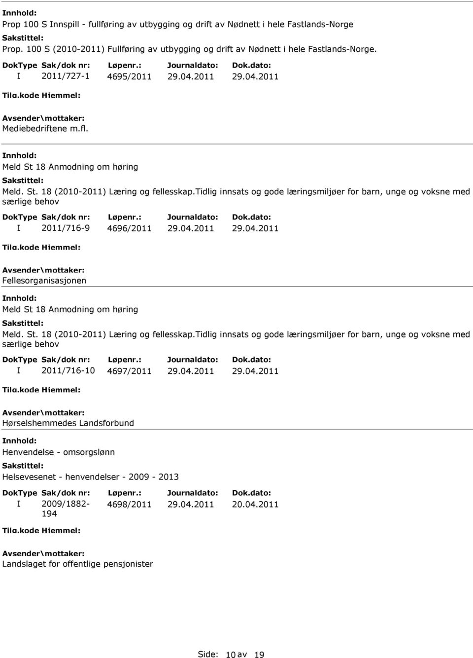 tidlig innsats og gode læringsmiljøer for barn, unge og voksne med særlige behov 2011/716-9 4696/2011 Fellesorganisasjonen Meld St 18 Anmodning om høring Meld. St. 18 (2010-2011) Læring og fellesskap.