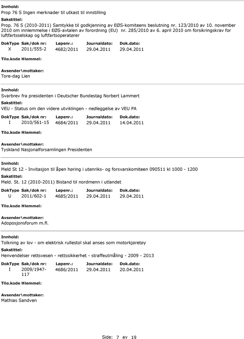 april 2010 om forsikringskrav for luftfartsselskap og luftfartsoperatører X 2011/555-2 4682/2011 Tore-dag Lien Svarbrev fra presidenten i Deutscher Bundestag Norbert Lammert VE - Status om den videre