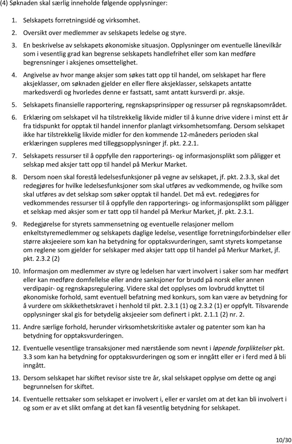 Opplysninger om eventuelle lånevilkår som i vesentlig grad kan begrense selskapets handlefrihet eller som kan medføre begrensninger i aksjenes omsettelighet. 4.