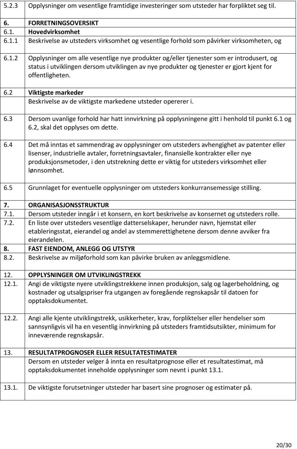 1 Beskrivelse av utsteders virksomhet og vesentlige forhold som påvirker virksomheten, og 6.1.2 Opplysninger om alle vesentlige nye produkter og/eller tjenester som er introdusert, og status i utviklingen dersom utviklingen av nye produkter og tjenester er gjort kjent for offentligheten.