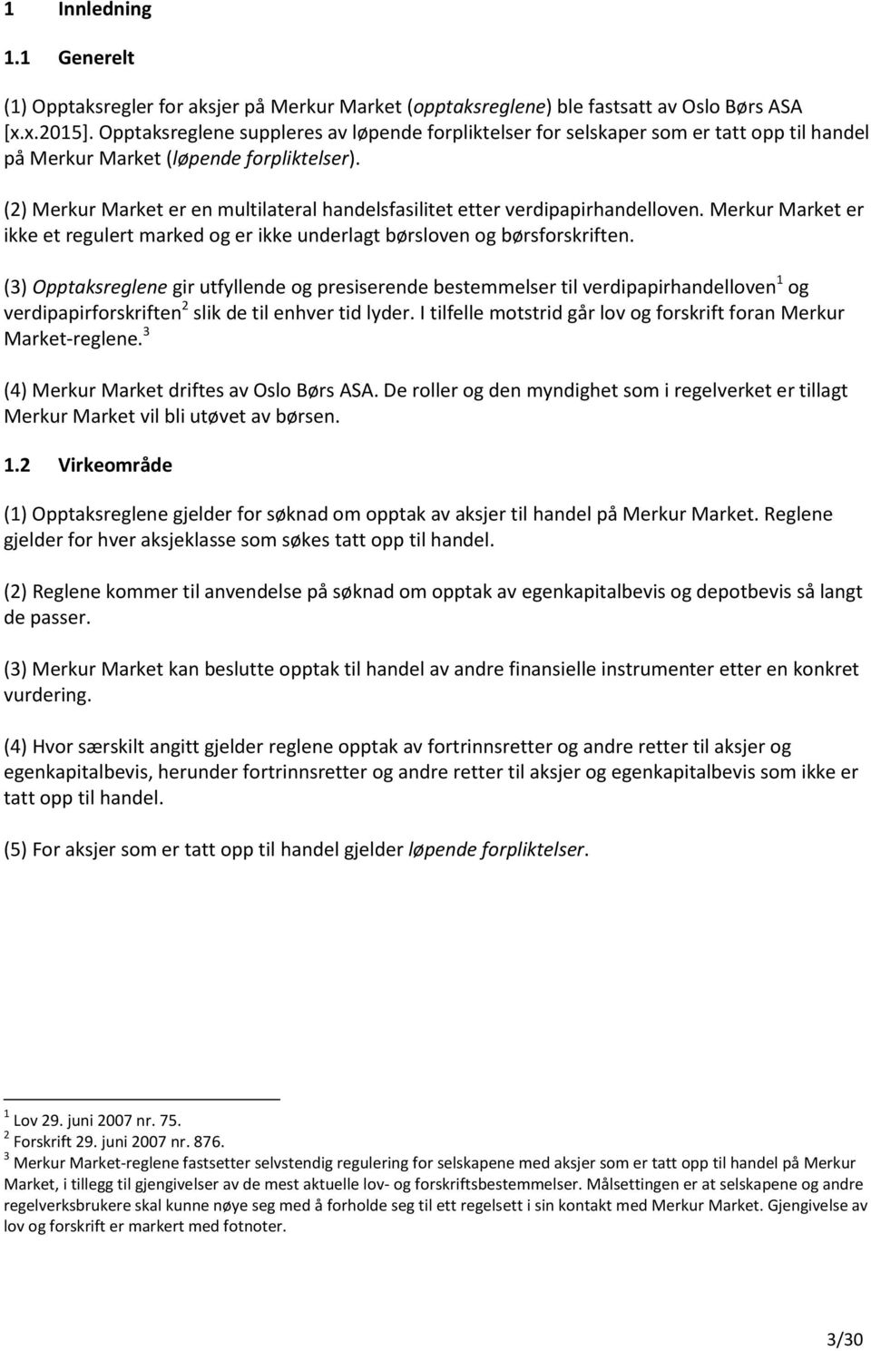 (2) Merkur Market er en multilateral handelsfasilitet etter verdipapirhandelloven. Merkur Market er ikke et regulert marked og er ikke underlagt børsloven og børsforskriften.