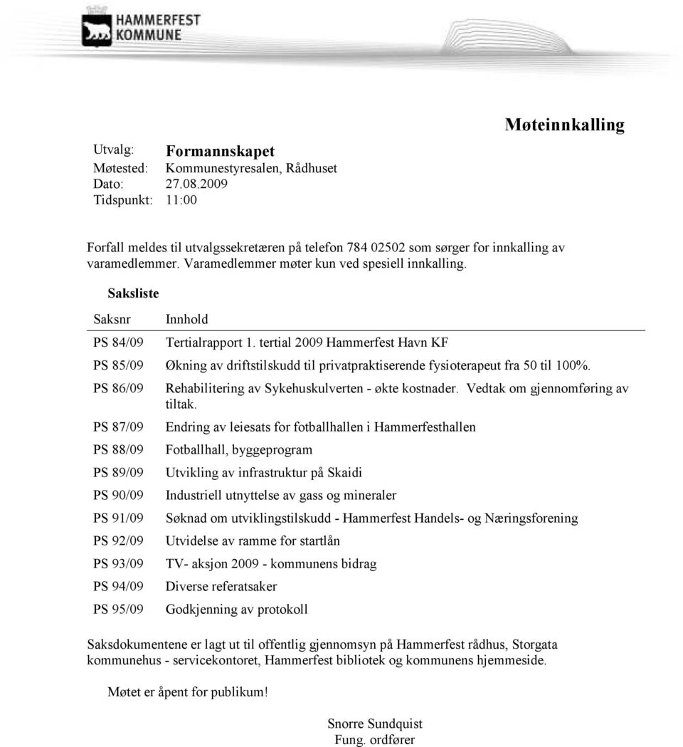 Saksliste Saksnr PS 84/09 Innhold Tertialrapport 1. tertial 2009 Hammerfest Havn KF PS 85/09 Økning av driftstilskudd til privatpraktiserende fysioterapeut fra 50 til 100%.