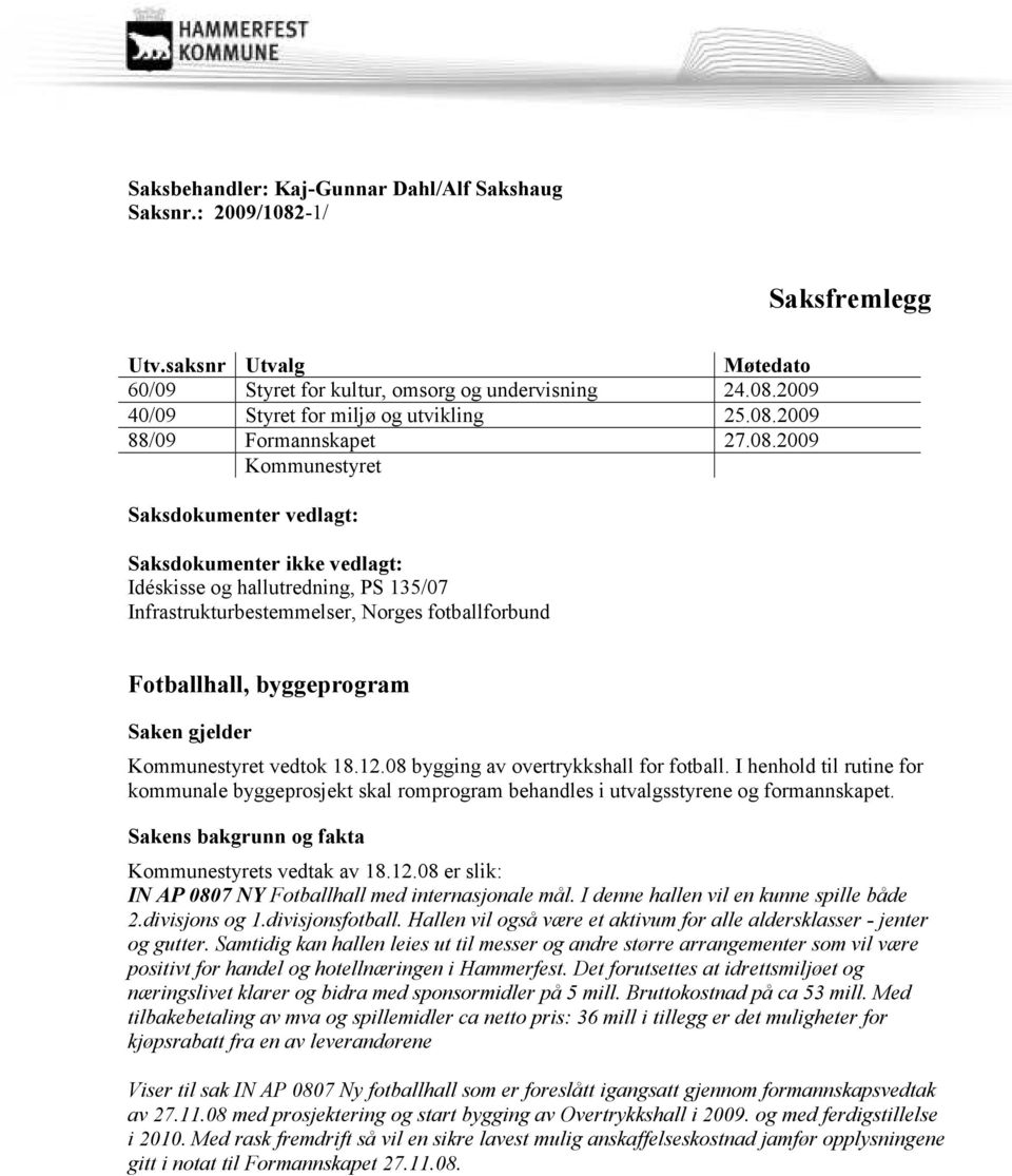 Fotballhall, byggeprogram Saken gjelder Kommunestyret vedtok 18.12.08 bygging av overtrykkshall for fotball.