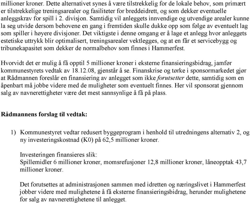 divisjon. Samtidig vil anleggets innvendige og utvendige arealer kunne la seg utvide dersom behovene en gang i fremtiden skulle dukke opp som følge av eventuelt lag som spiller i høyere divisjoner.