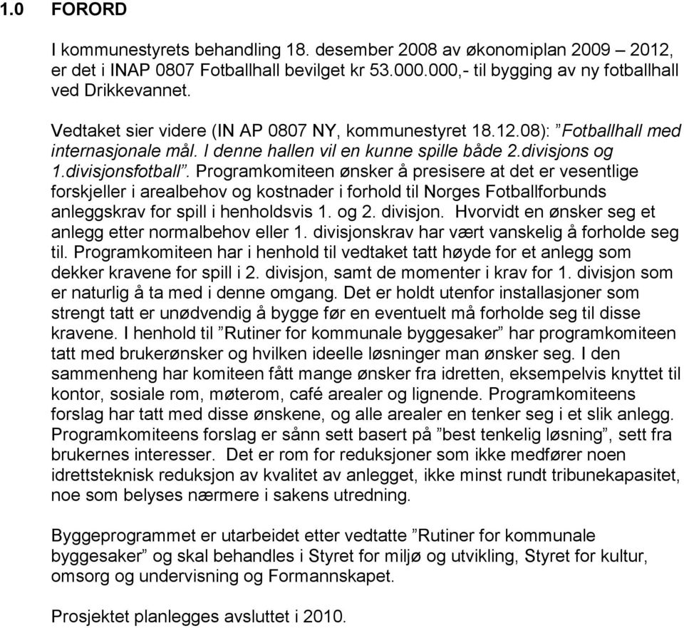 Programkomiteen ønsker å presisere at det er vesentlige forskjeller i arealbehov og kostnader i forhold til Norges Fotballforbunds anleggskrav for spill i henholdsvis 1. og 2. divisjon.