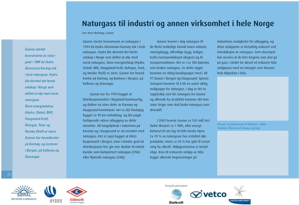 Gasnor har hovedkontor på Karmøy, og kontorer i Bergen, på Kollsnes og Stavanger. Gasnor startet leveransene av naturgass i 1994 da Hydro Aluminium Karmøy tok i bruk naturgass.