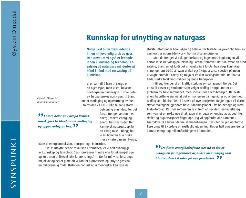 En satsing på naturgass må derfor gå hånd i hånd med en satsing på kunnskap. Vi er vant til å høre at Norge er en oljenasjon, men vi er i høyeste grad også en gassnasjon.