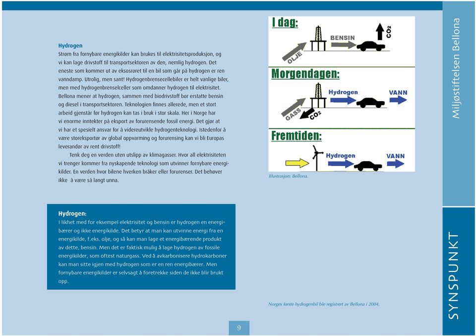 Hydrogenbrensecellebiler er helt vanlige biler, men med hydrogenbrenselceller som omdanner hydrogen til elektrisitet.