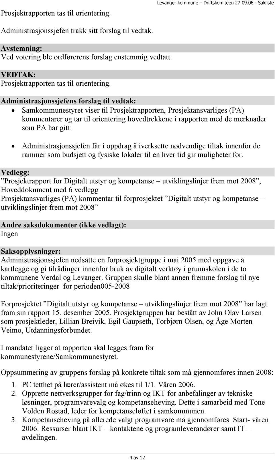 Administrasjonssjefens forslag til vedtak: Samkommunestyret viser til Prosjektrapporten, Prosjektansvarliges (PA) kommentarer og tar til orientering hovedtrekkene i rapporten med de merknader som PA