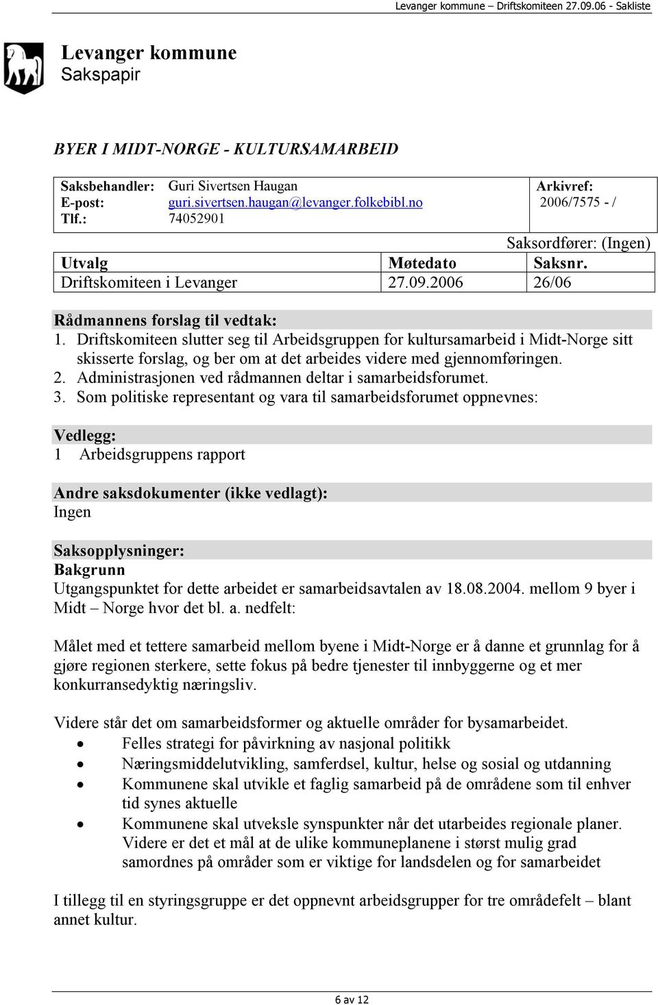 Driftskomiteen slutter seg til Arbeidsgruppen for kultursamarbeid i Midt-Norge sitt skisserte forslag, og ber om at det arbeides videre med gjennomføringen. 2.