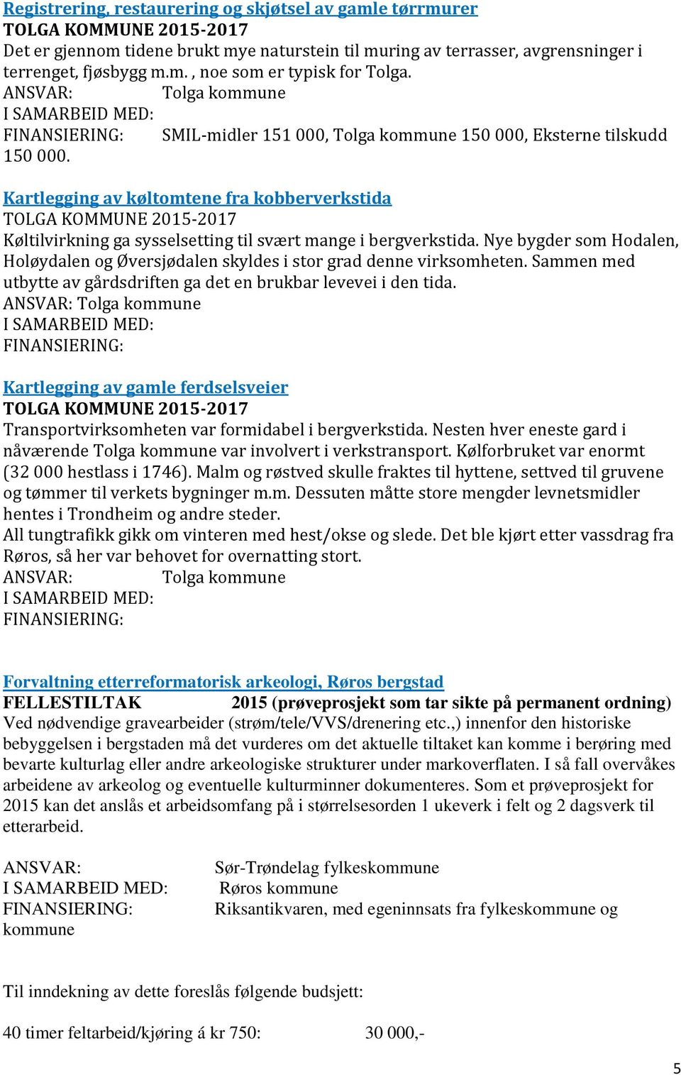 Nye bygder som Hodalen, Holøydalen og Øversjødalen skyldes i stor grad denne virksomheten. Sammen med utbytte av gårdsdriften ga det en brukbar levevei i den tida.