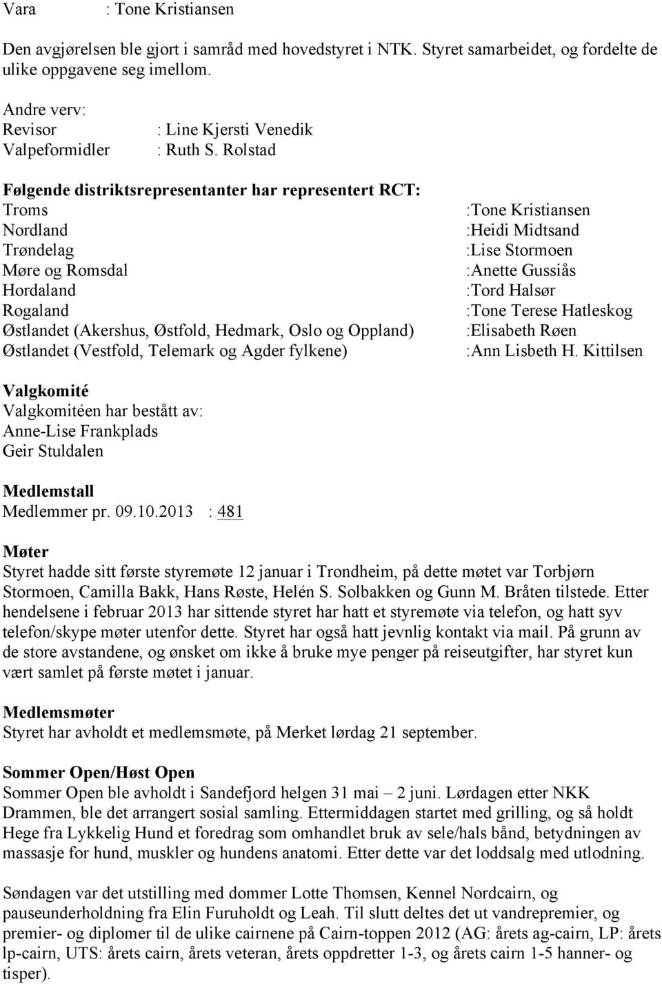 Rolstad Følgende distriktsrepresentanter har representert RCT: Troms Nordland Trøndelag Møre og Romsdal Hordaland Rogaland Østlandet (Akershus, Østfold, Hedmark, Oslo og Oppland) Østlandet (Vestfold,