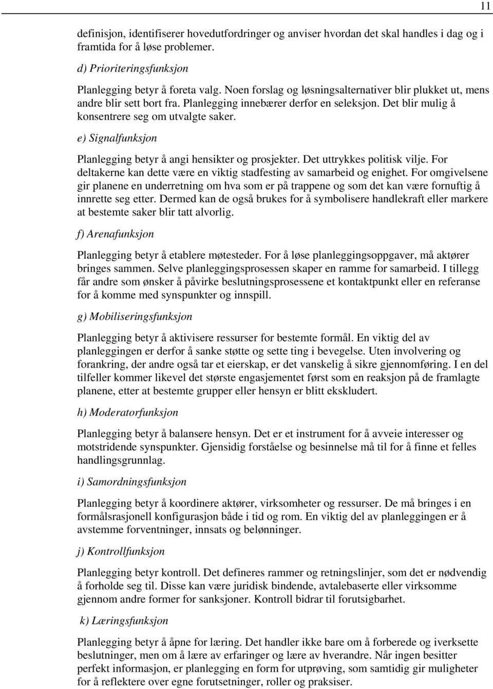 e) Signalfunksjon Planlegging betyr å angi hensikter og prosjekter. Det uttrykkes politisk vilje. For deltakerne kan dette være en viktig stadfesting av samarbeid og enighet.