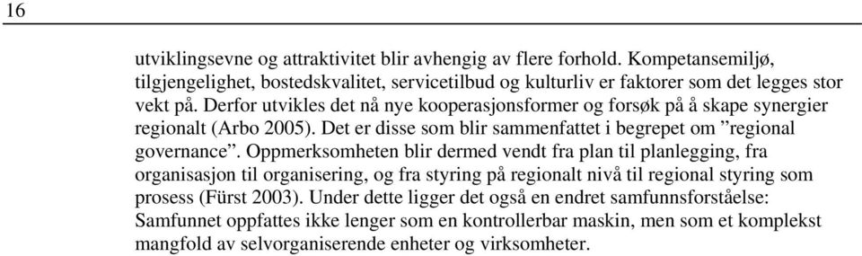 Derfor utvikles det nå nye kooperasjonsformer og forsøk på å skape synergier regionalt (Arbo 2005). Det er disse som blir sammenfattet i begrepet om regional governance.