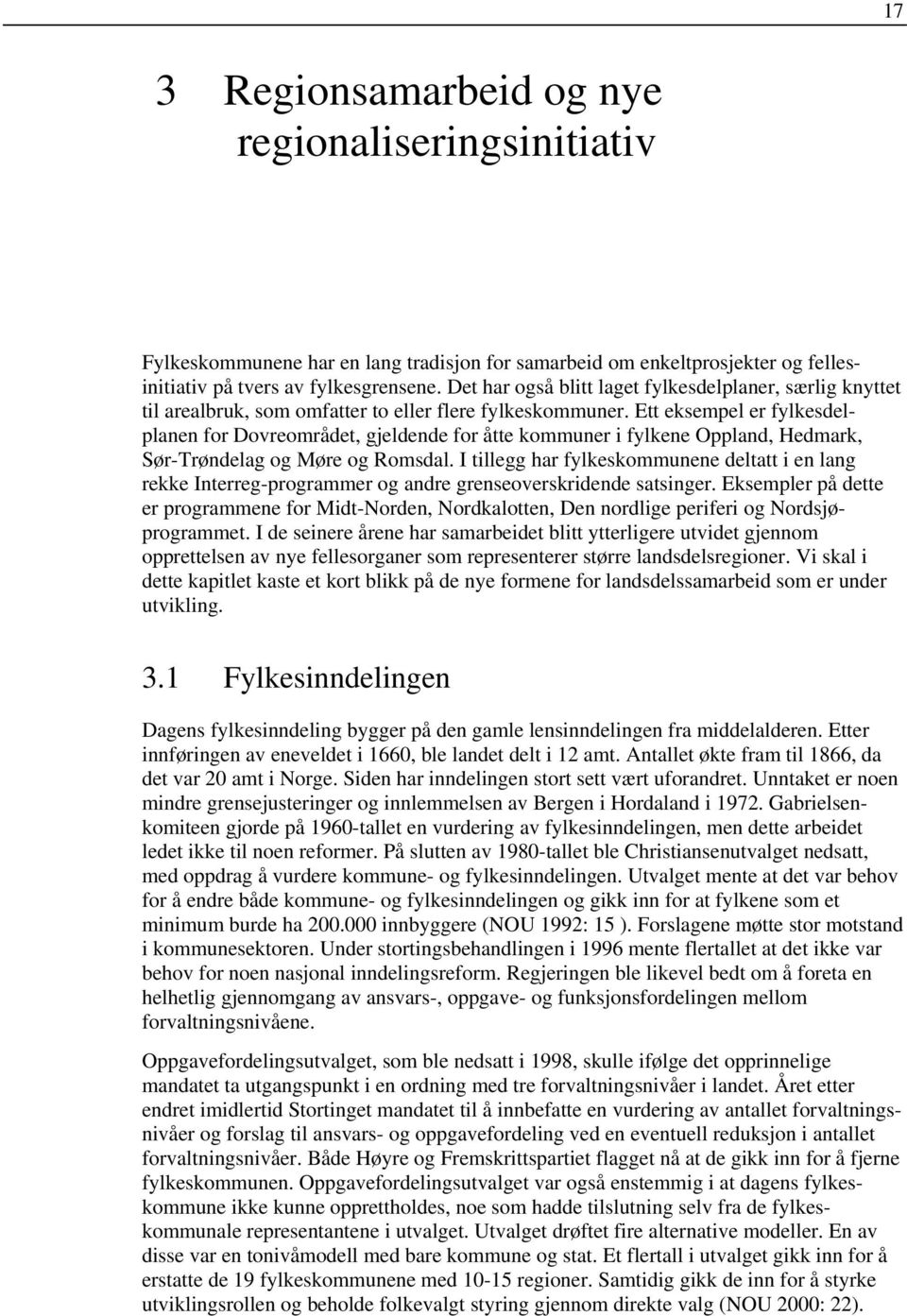 Ett eksempel er fylkesdelplanen for Dovreområdet, gjeldende for åtte kommuner i fylkene Oppland, Hedmark, Sør-Trøndelag og Møre og Romsdal.