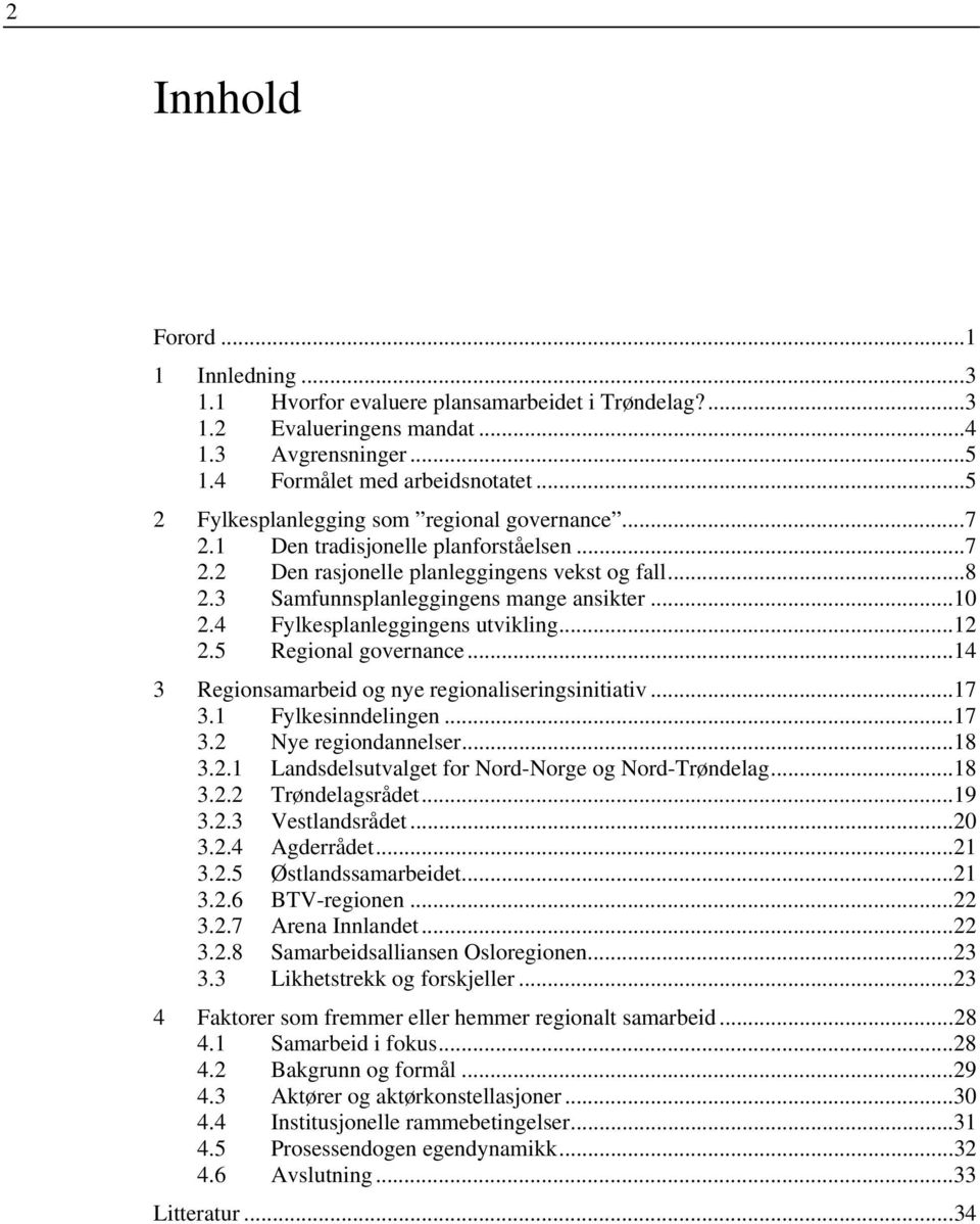 4 Fylkesplanleggingens utvikling...12 2.5 Regional governance...14 3 Regionsamarbeid og nye regionaliseringsinitiativ...17 3.1 Fylkesinndelingen...17 3.2 Nye regiondannelser...18 3.2.1 Landsdelsutvalget for Nord-Norge og Nord-Trøndelag.