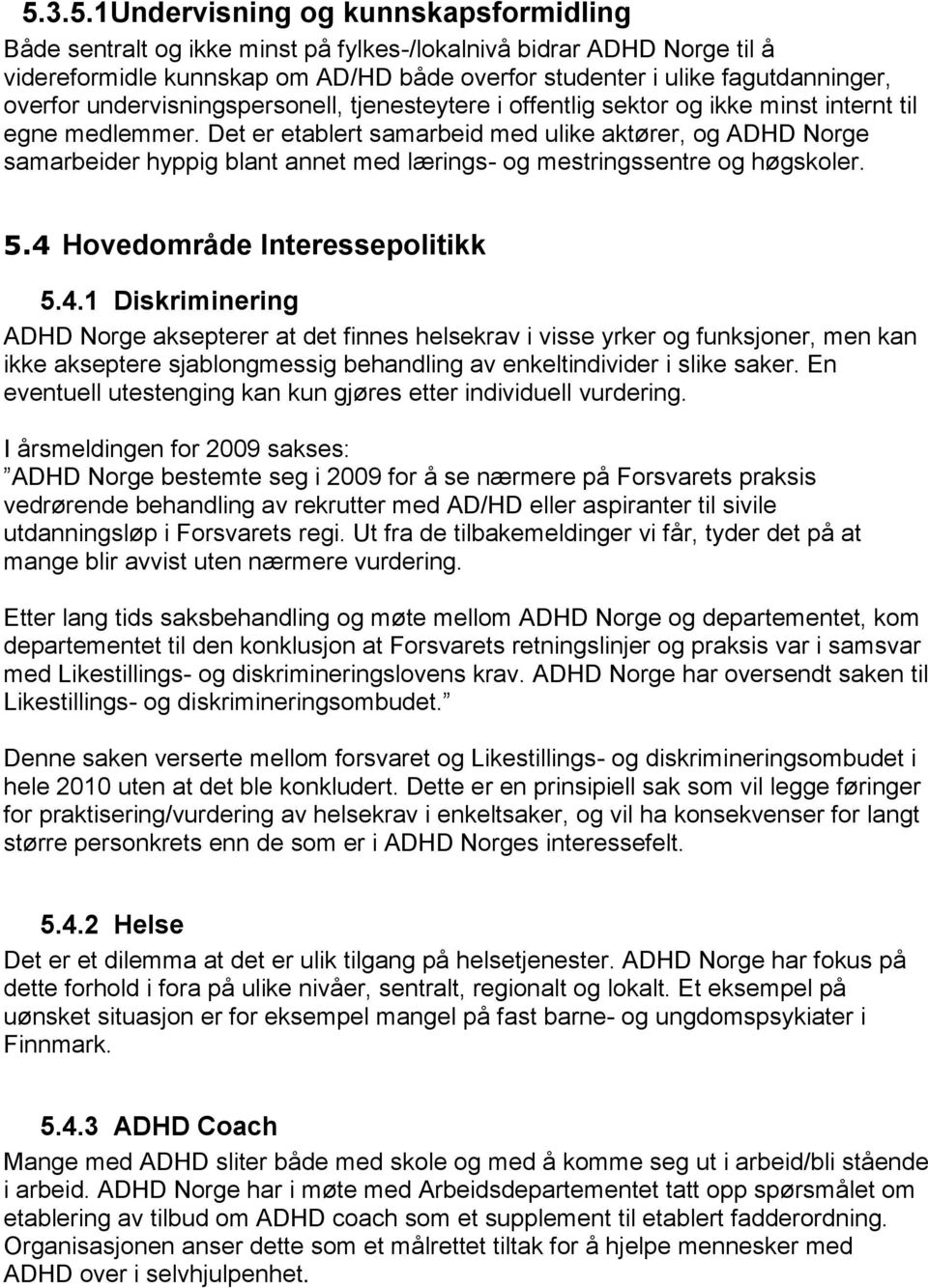 Det er etablert samarbeid med ulike aktører, og ADHD Norge samarbeider hyppig blant annet med lærings- og mestringssentre og høgskoler. 5.4 