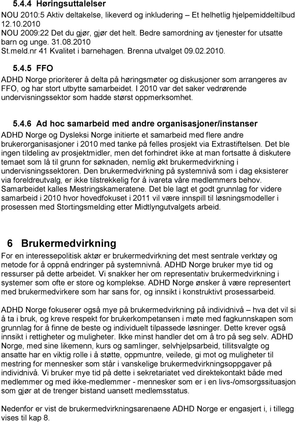 Kvalitet i barnehagen. Brenna utvalget 09.02.2010. 5.4.5 FFO ADHD Norge prioriterer å delta på høringsmøter og diskusjoner som arrangeres av FFO, og har stort utbytte samarbeidet.