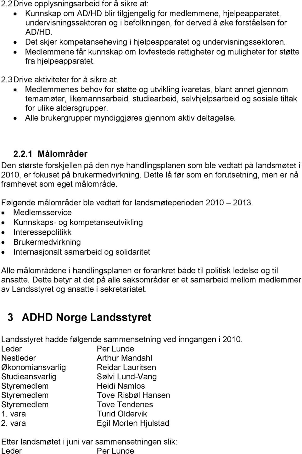 3 Drive aktiviteter for å sikre at: Medlemmenes behov for støtte og utvikling ivaretas, blant annet gjennom temamøter, likemannsarbeid, studiearbeid, selvhjelpsarbeid og sosiale tiltak for ulike