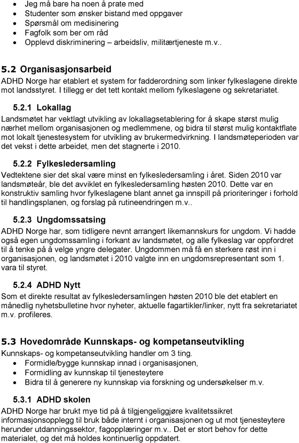 Lokallag Landsmøtet har vektlagt utvikling av lokallagsetablering for å skape størst mulig nærhet mellom organisasjonen og medlemmene, og bidra til størst mulig kontaktflate mot lokalt tjenestesystem