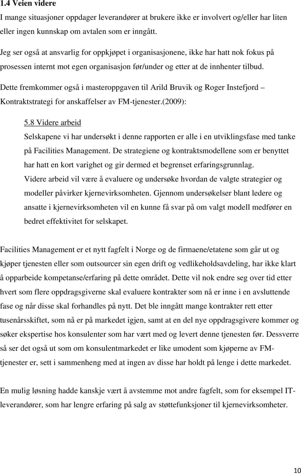 Dette fremkommer også i masteroppgaven til Arild Bruvik og Roger Instefjord Kontraktstrategi for anskaffelser av FM-tjenester.(2009): 5.