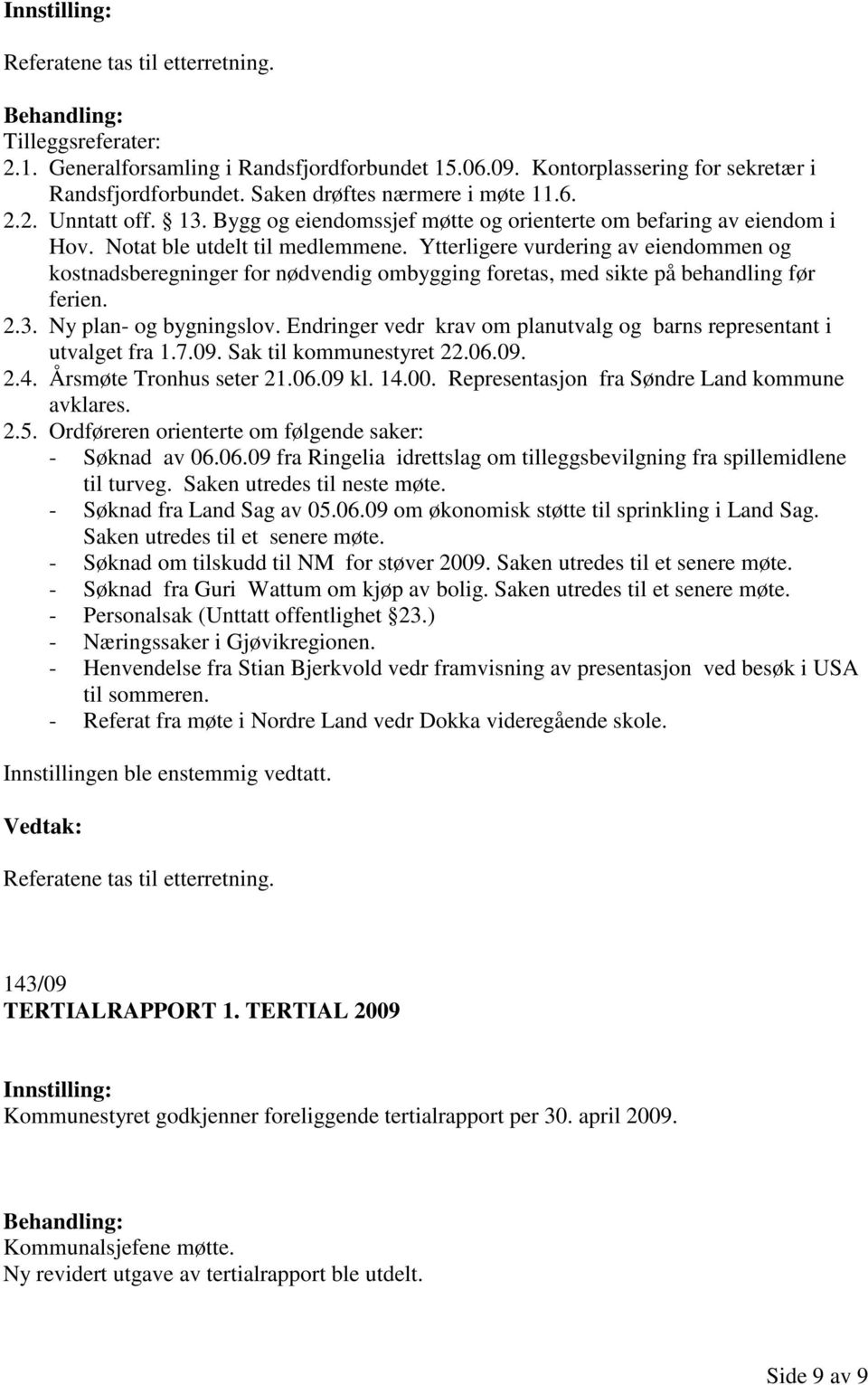 Ytterligere vurdering av eiendommen og kostnadsberegninger for nødvendig ombygging foretas, med sikte på behandling før ferien. 2.3. Ny plan- og bygningslov.