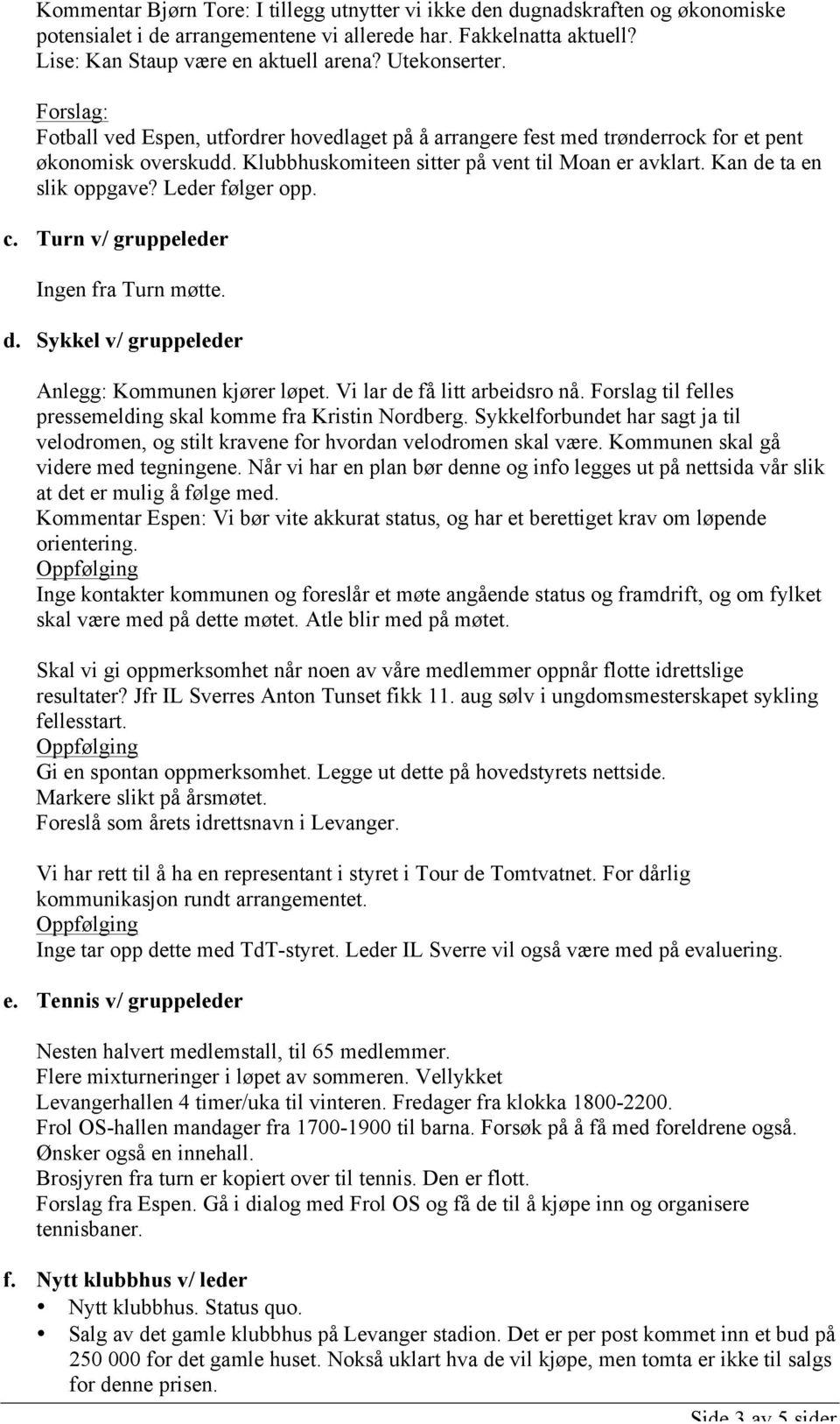 Kan de ta en slik oppgave? Leder følger opp. c. Turn v/ gruppeleder Ingen fra Turn møtte. d. Sykkel v/ gruppeleder Anlegg: Kommunen kjører løpet. Vi lar de få litt arbeidsro nå.