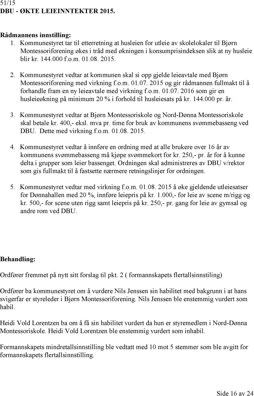 2015. 2. Kommunestyret vedtar at kommunen skal si opp gjelde leieavtale med Bjørn Montessoriforening med virkning f.o.m. 01.07.