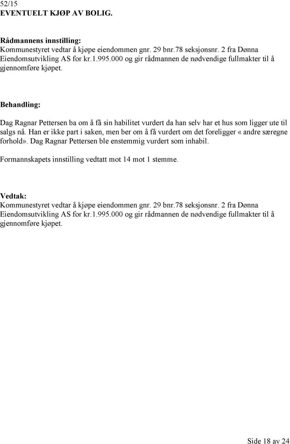 Han er ikke part i saken, men ber om å få vurdert om det foreligger «andre særegne forhold». Dag Ragnar Pettersen ble enstemmig vurdert som inhabil.