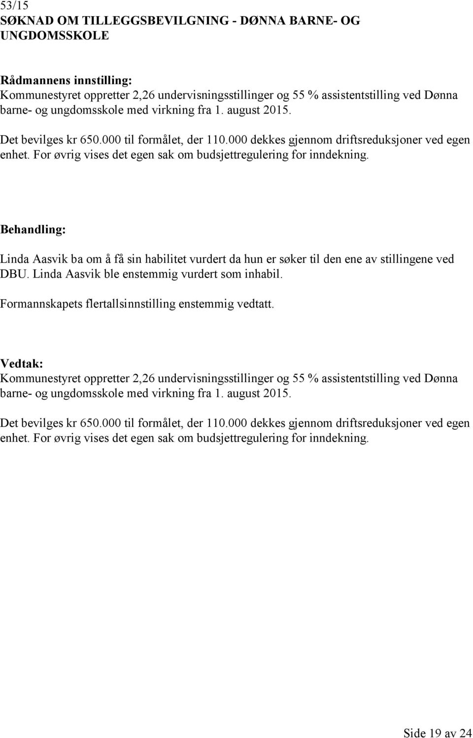 Linda Aasvik ba om å få sin habilitet vurdert da hun er søker til den ene av stillingene ved DBU. Linda Aasvik ble enstemmig vurdert som inhabil. Formannskapets flertallsinnstilling enstemmig vedtatt.