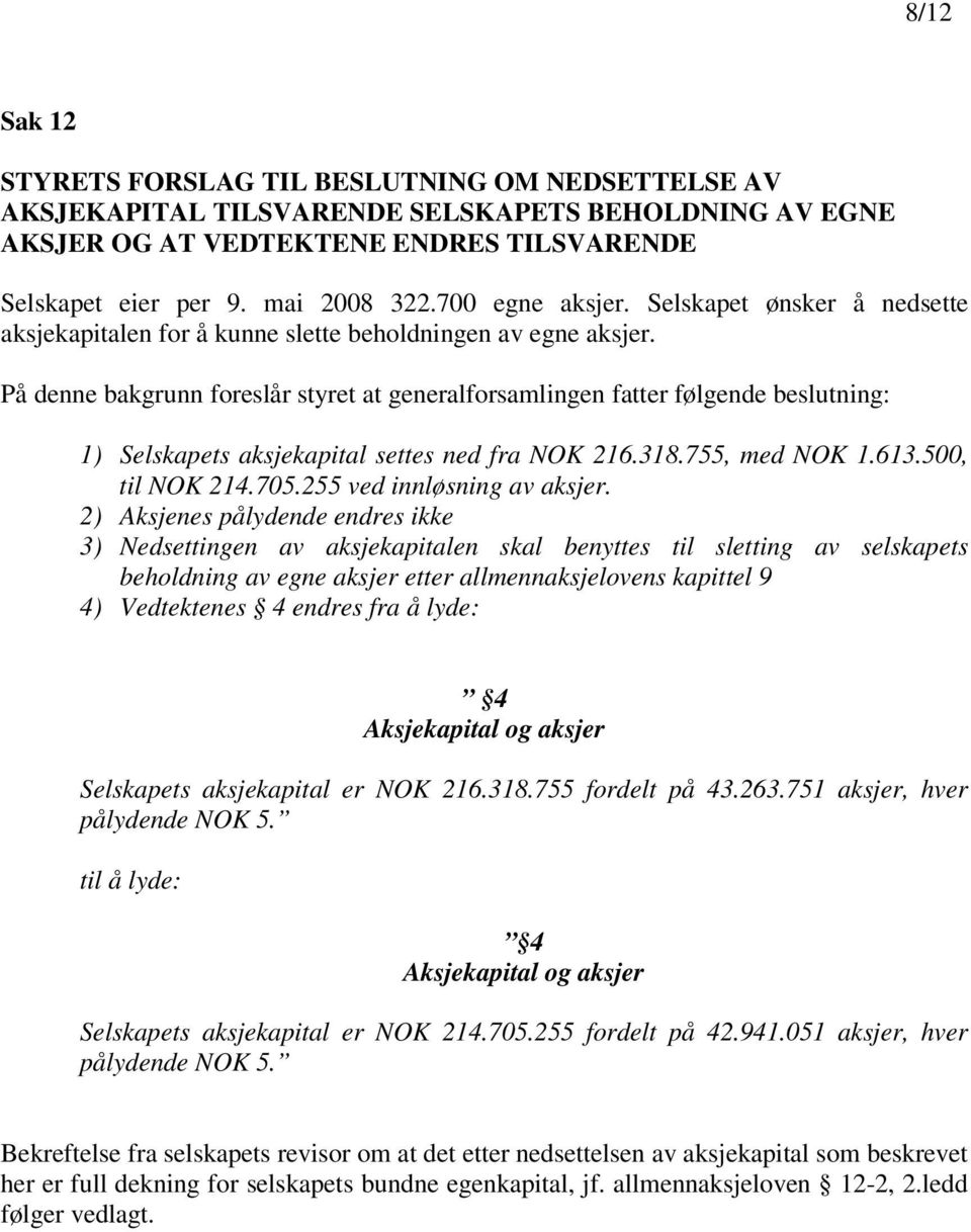 På denne bakgrunn foreslår styret at generalforsamlingen fatter følgende beslutning: 1) Selskapets aksjekapital settes ned fra NOK 216.318.755, med NOK 1.613.500, til NOK 214.705.