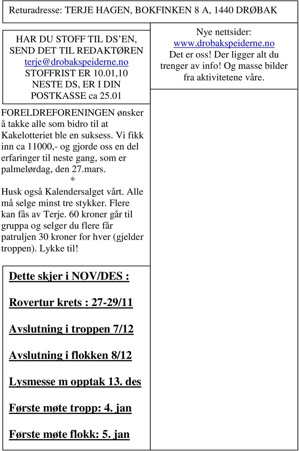 * Husk også Kalendersalget vårt. Alle må selge minst tre stykker. Flere kan fås av Terje. 60 kroner går til gruppa og selger du flere får patruljen 30 kroner for hver (gjelder troppen). Lykke til!