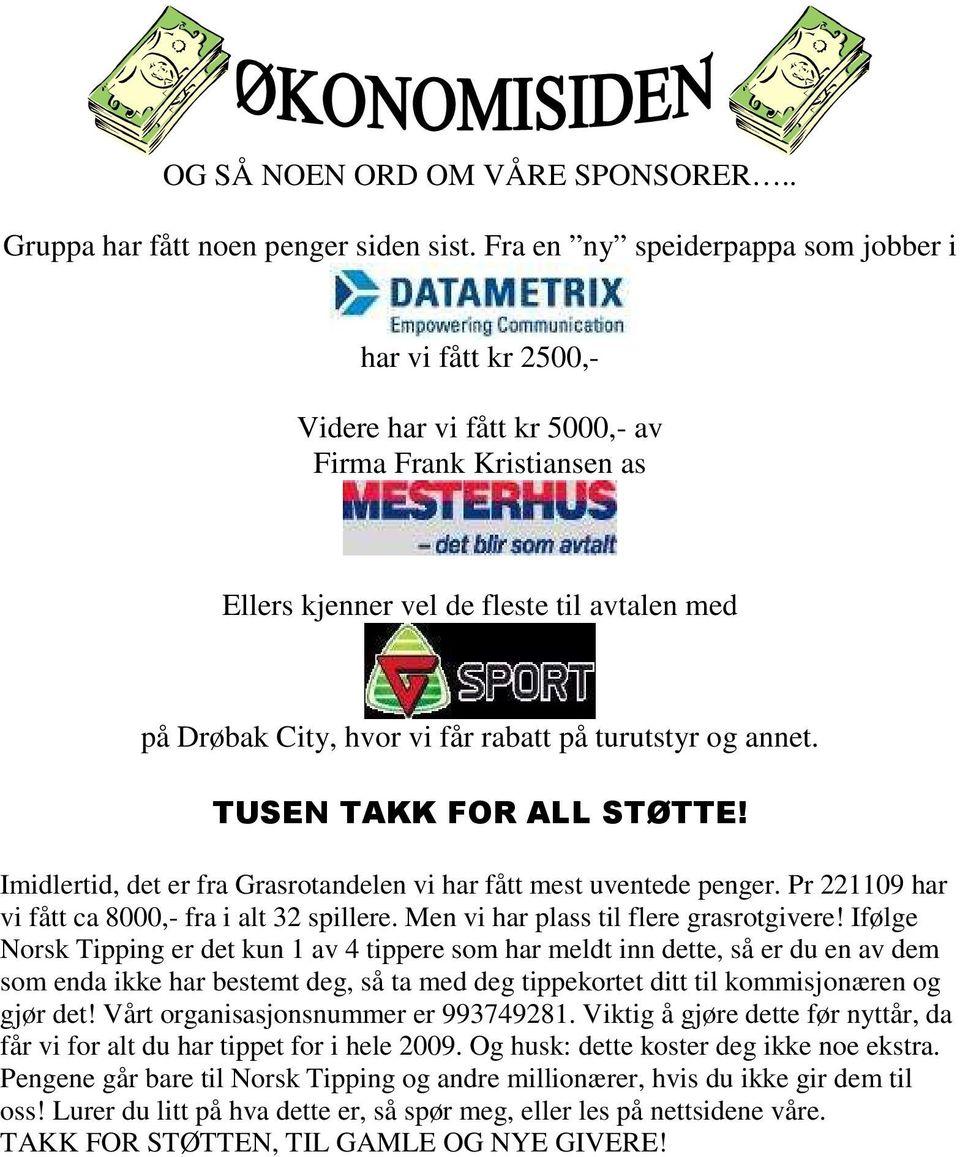 turutstyr og annet. TUSEN TAKK FOR ALL STØTTE! Imidlertid, det er fra Grasrotandelen vi har fått mest uventede penger. Pr 221109 har vi fått ca 8000,- fra i alt 32 spillere.