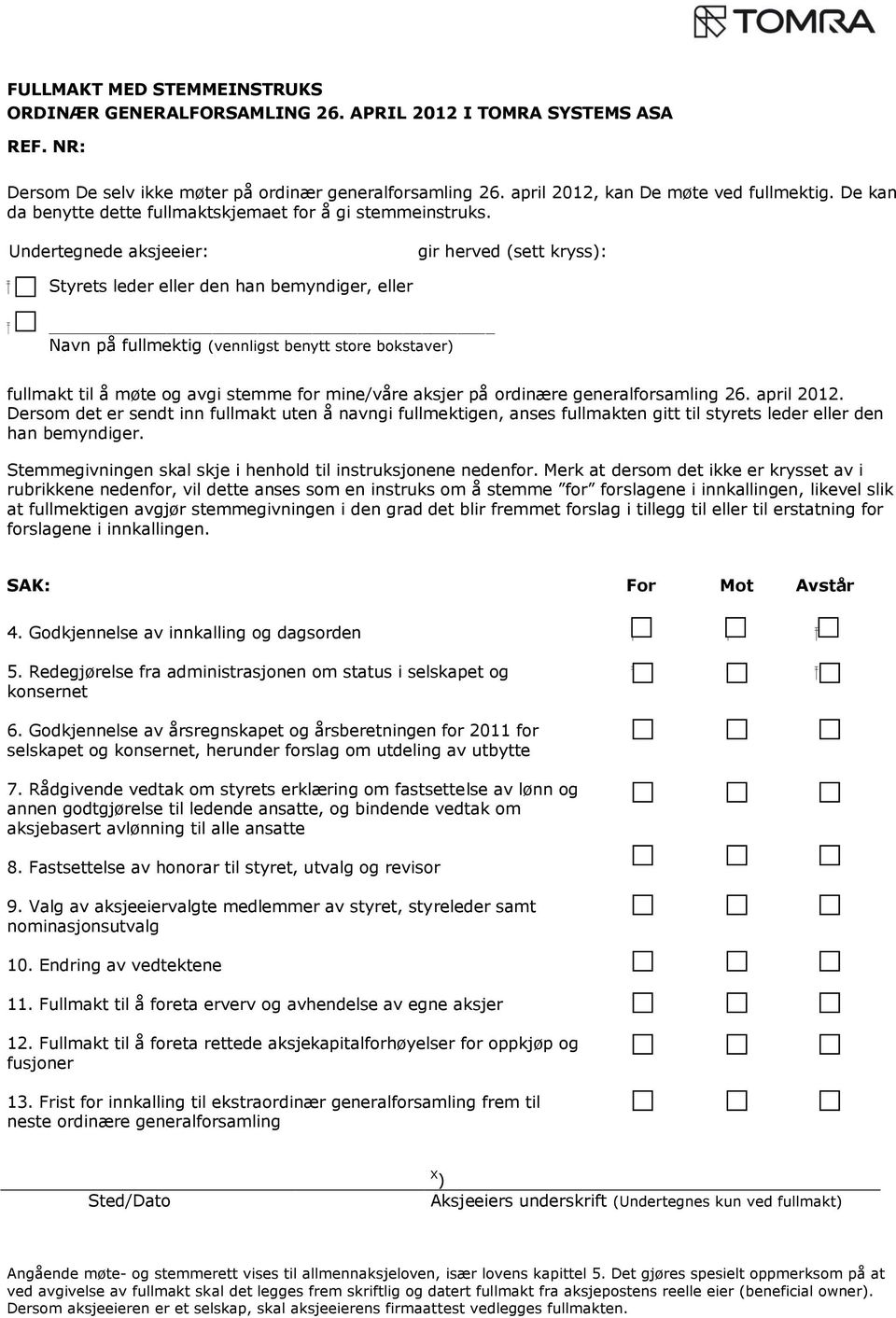 Undertegnede aksjeeier: gir herved (sett kryss): Styrets leder eller den han bemyndiger, eller Navn på fullmektig (vennligst benytt store bokstaver) fullmakt til å møte og avgi stemme for mine/våre