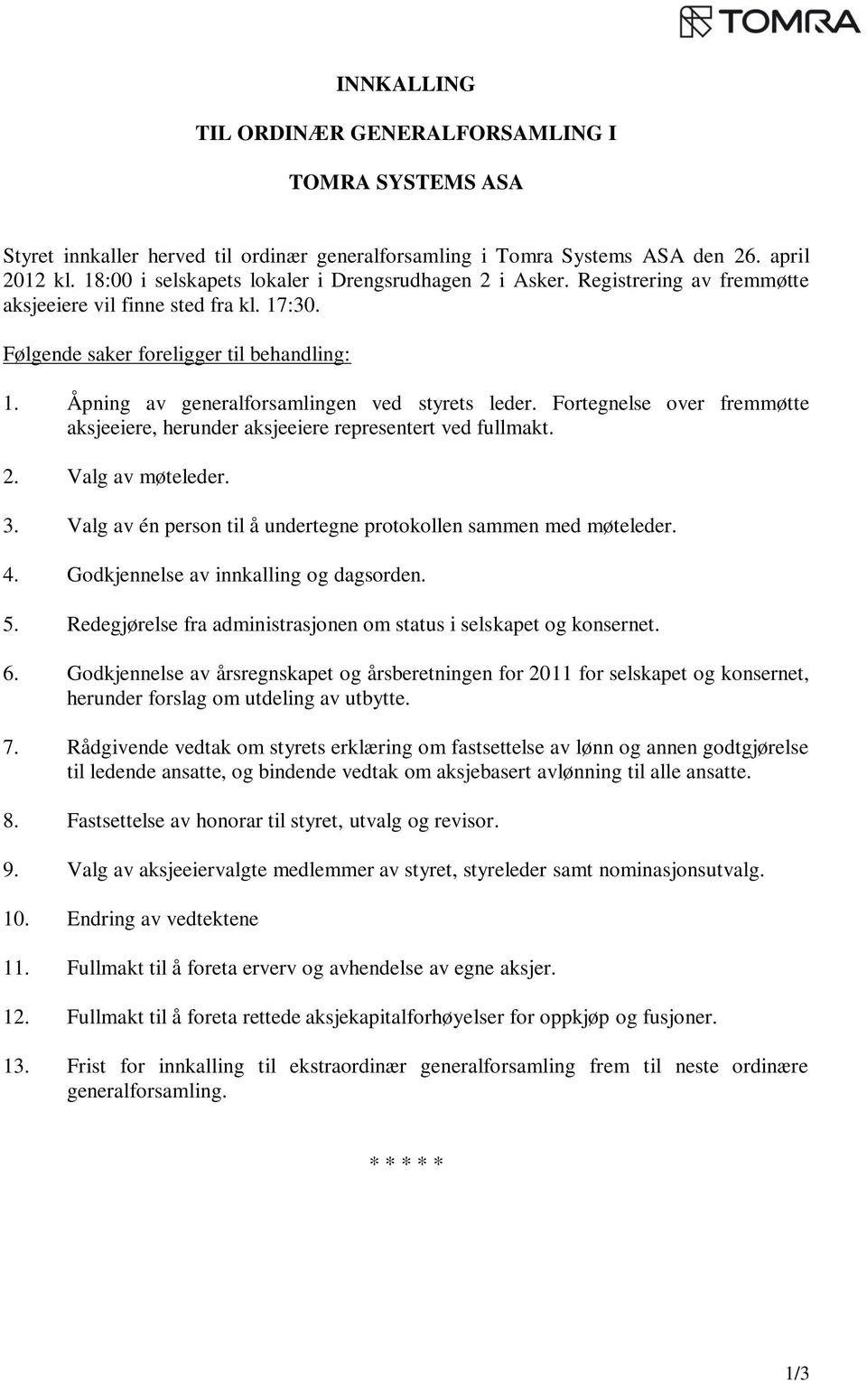 Åpning av generalforsamlingen ved styrets leder. Fortegnelse over fremmøtte aksjeeiere, herunder aksjeeiere representert ved fullmakt. 2. Valg av møteleder. 3.