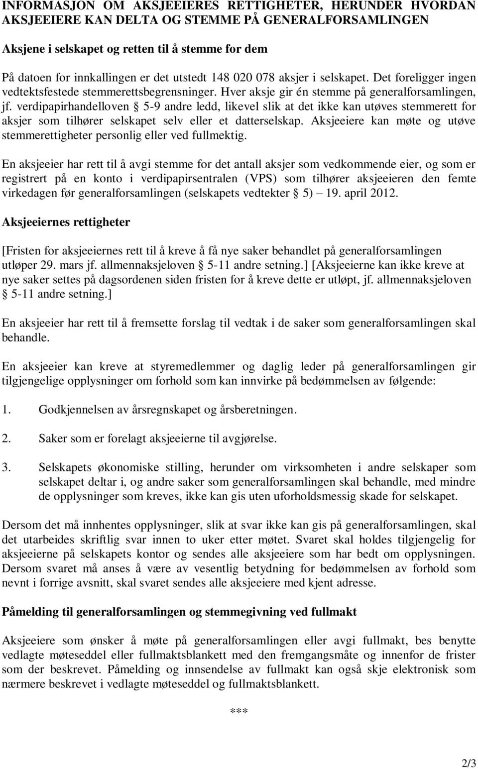 verdipapirhandelloven 5-9 andre ledd, likevel slik at det ikke kan utøves stemmerett for aksjer som tilhører selskapet selv eller et datterselskap.