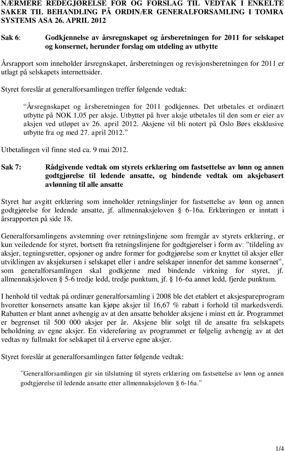 og revisjonsberetningen for 2011 er utlagt på selskapets internettsider. Styret foreslår at generalforsamlingen treffer følgende vedtak: Årsregnskapet og årsberetningen for 2011 godkjennes.