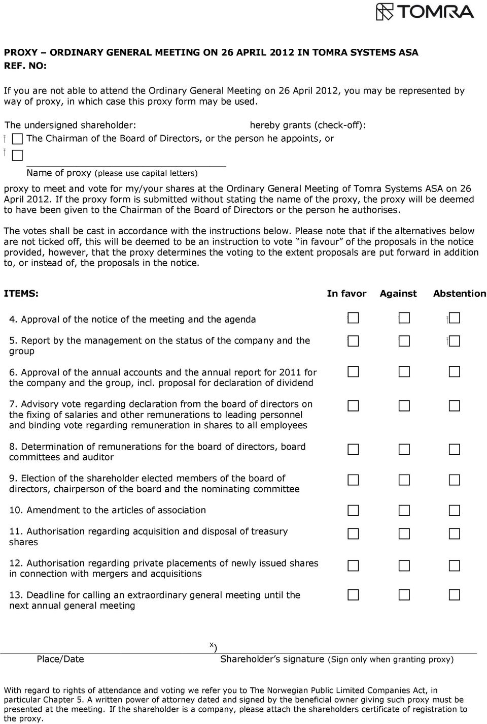 The undersigned shareholder: hereby grants (check-off): The Chairman of the Board of Directors, or the person he appoints, or Name of proxy (please use capital letters) proxy to meet and vote for