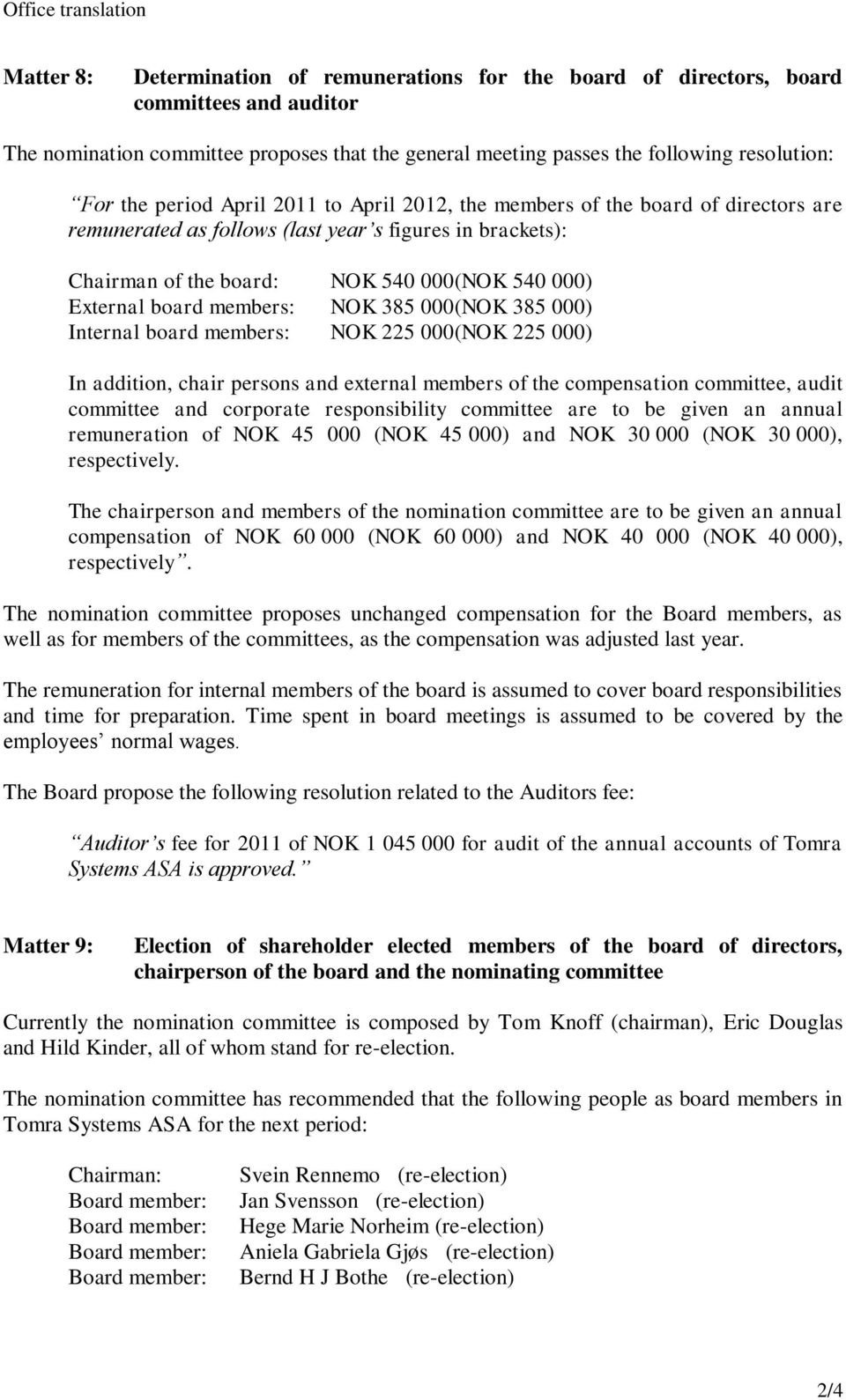 000) External board members: NOK 385 000(NOK 385 000) Internal board members: NOK 225 000(NOK 225 000) In addition, chair persons and external members of the compensation committee, audit committee