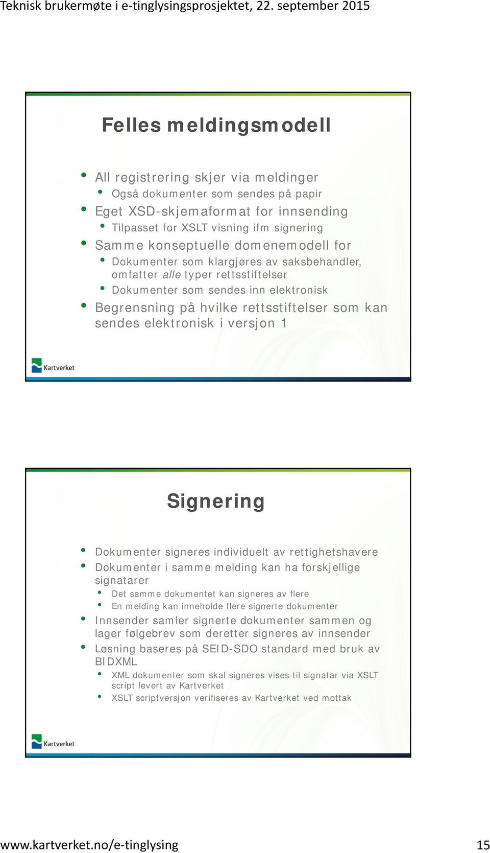 i versjon 1 Signering Dokumenter signeres individuelt av rettighetshavere Dokumenter i samme melding kan ha forskjellige signatarer Det samme dokumentet kan signeres av flere En melding kan inneholde