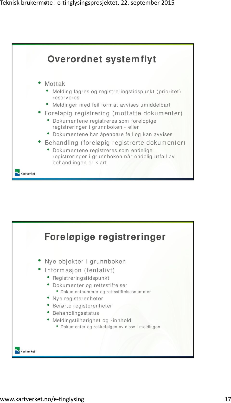 registreringer i grunnboken når endelig utfall av behandlingen er klart Foreløpige registreringer Nye objekter i grunnboken Informasjon (tentativt) Registreringstidspunkt Dokumenter og