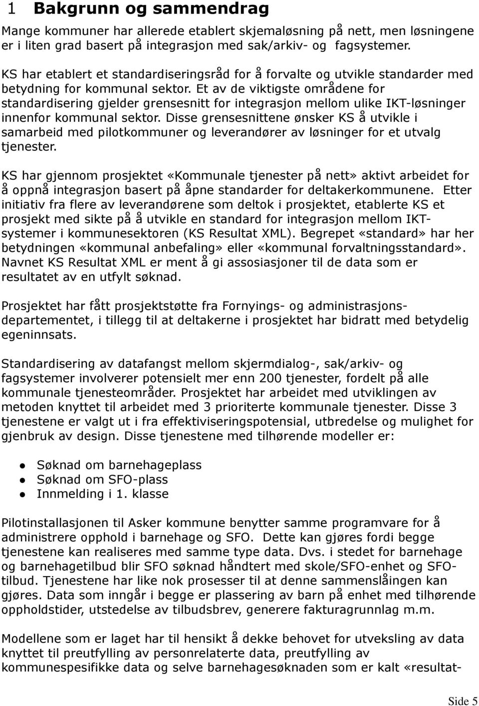 Et av de viktigste områdene for standardisering gjelder grensesnitt for integrasjon mellom ulike IKT-løsninger innenfor kommunal sektor.