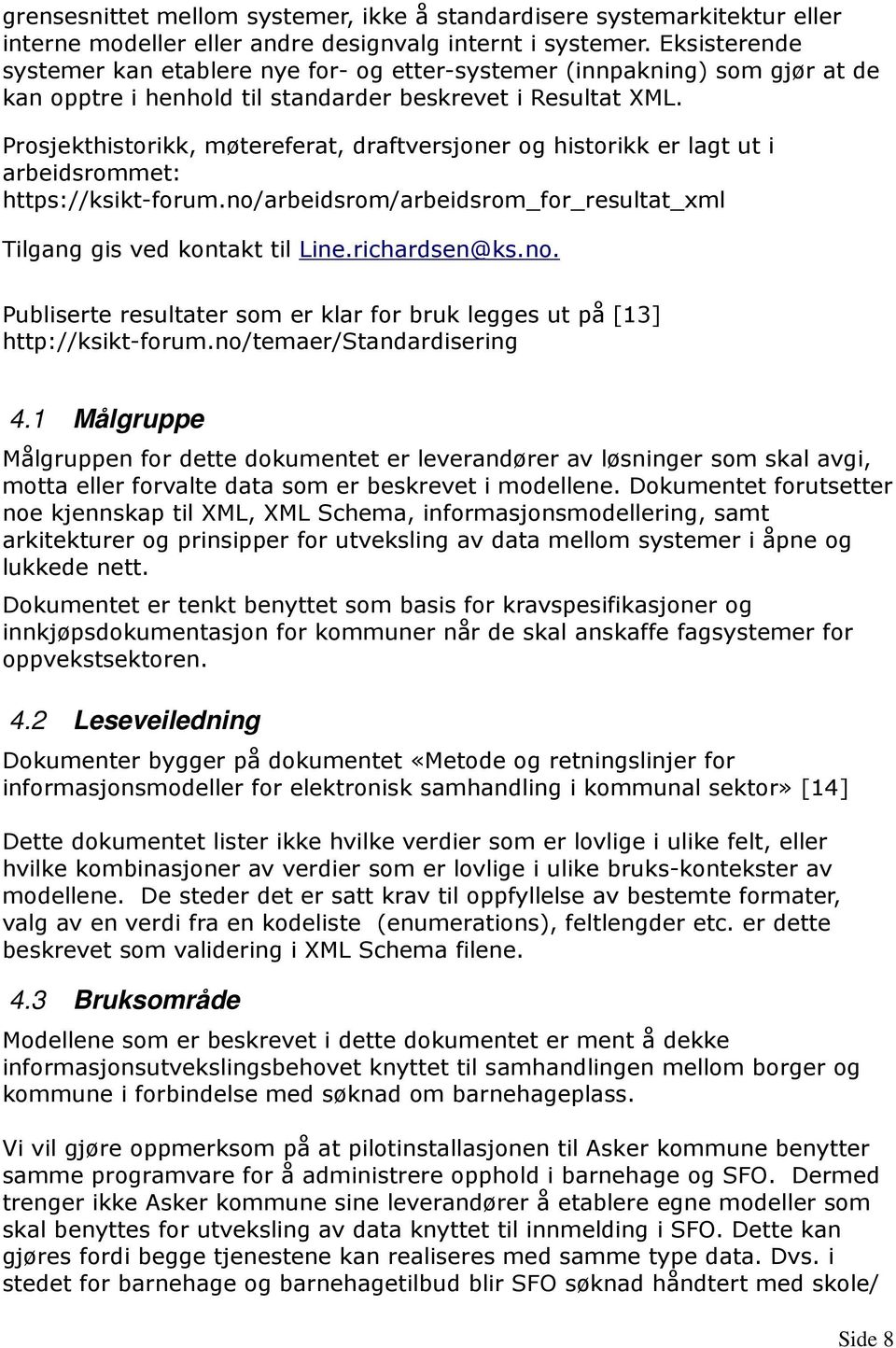 Prosjekthistorikk, møtereferat, draftversjoner og historikk er lagt ut i arbeidsrommet: https://ksikt-forum.no/arbeidsrom/arbeidsrom_for_resultat_xml Tilgang gis ved kontakt til Line.richardsen@ks.no. Publiserte resultater som er klar for bruk legges ut på [13] http://ksikt-forum.